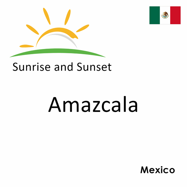 Sunrise and sunset times for Amazcala, Mexico