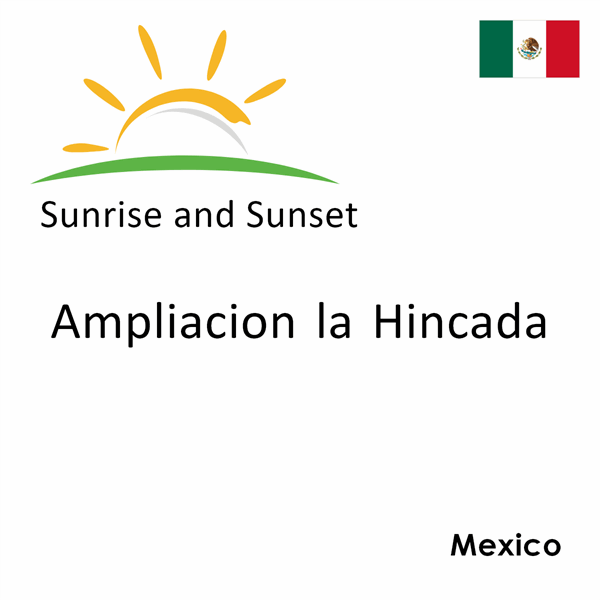 Sunrise and sunset times for Ampliacion la Hincada, Mexico