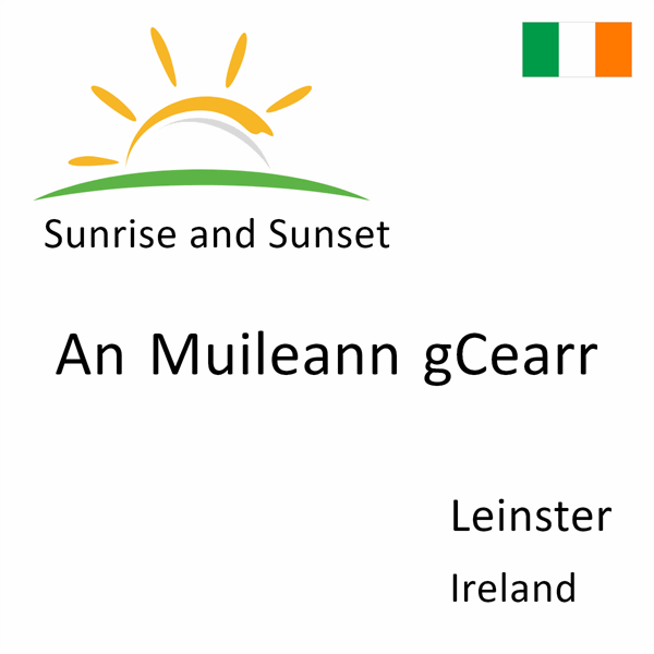 Sunrise and sunset times for An Muileann gCearr, Leinster, Ireland