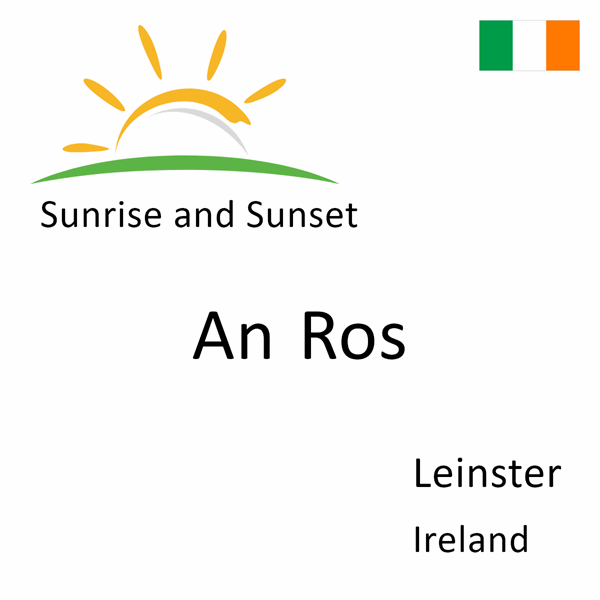 Sunrise and sunset times for An Ros, Leinster, Ireland