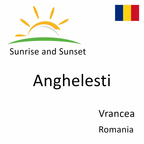 Sunrise and sunset times for Anghelesti, Vrancea, Romania