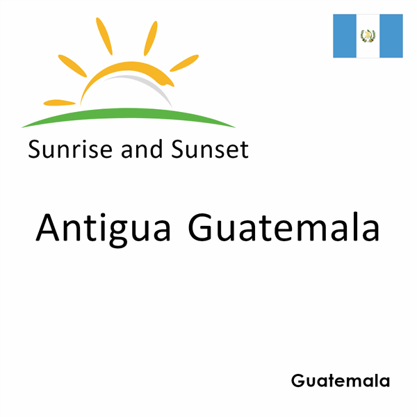 Sunrise and sunset times for Antigua Guatemala, Guatemala