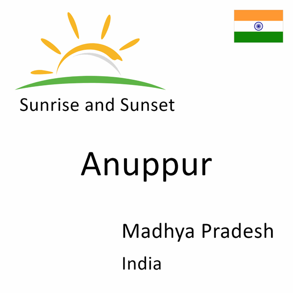 Sunrise and sunset times for Anuppur, Madhya Pradesh, India