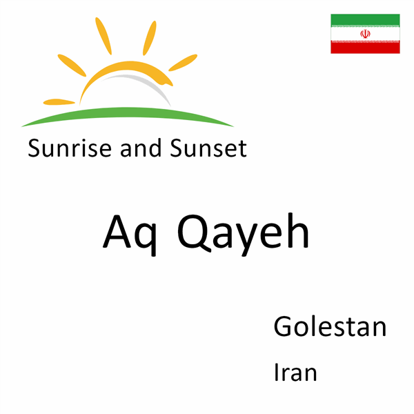Sunrise and sunset times for Aq Qayeh, Golestan, Iran