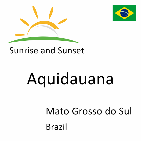 Sunrise and sunset times for Aquidauana, Mato Grosso do Sul, Brazil