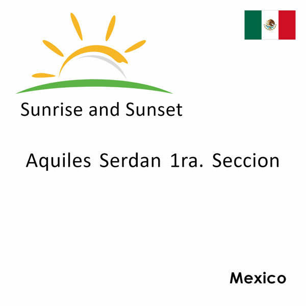 Sunrise and sunset times for Aquiles Serdan 1ra. Seccion, Mexico