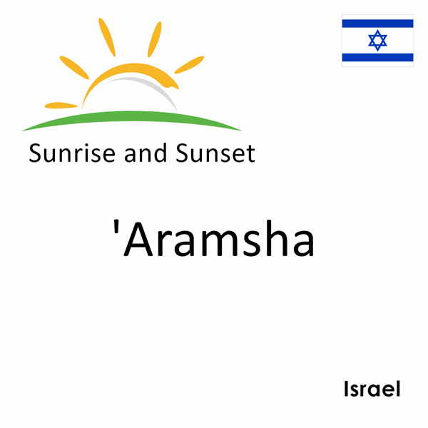 Sunrise and sunset times for 'Aramsha, Israel