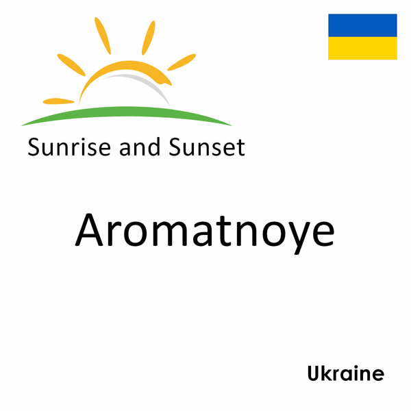 Sunrise and sunset times for Aromatnoye, Ukraine