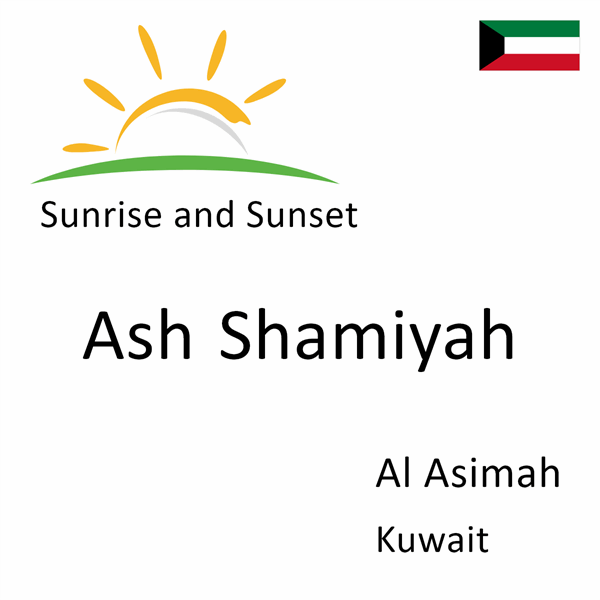 Sunrise and sunset times for Ash Shamiyah, Al Asimah, Kuwait