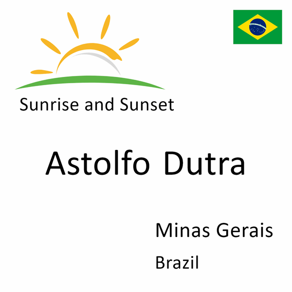 Sunrise and sunset times for Astolfo Dutra, Minas Gerais, Brazil