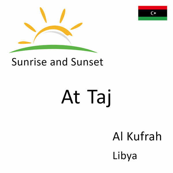 Sunrise and sunset times for At Taj, Al Kufrah, Libya