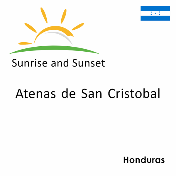 Sunrise and sunset times for Atenas de San Cristobal, Honduras