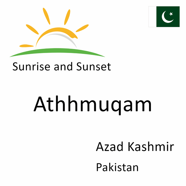 Sunrise and sunset times for Athhmuqam, Azad Kashmir, Pakistan
