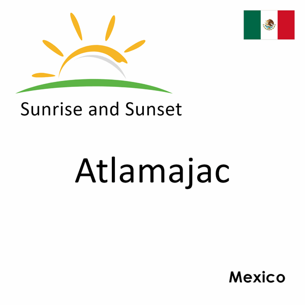 Sunrise and sunset times for Atlamajac, Mexico