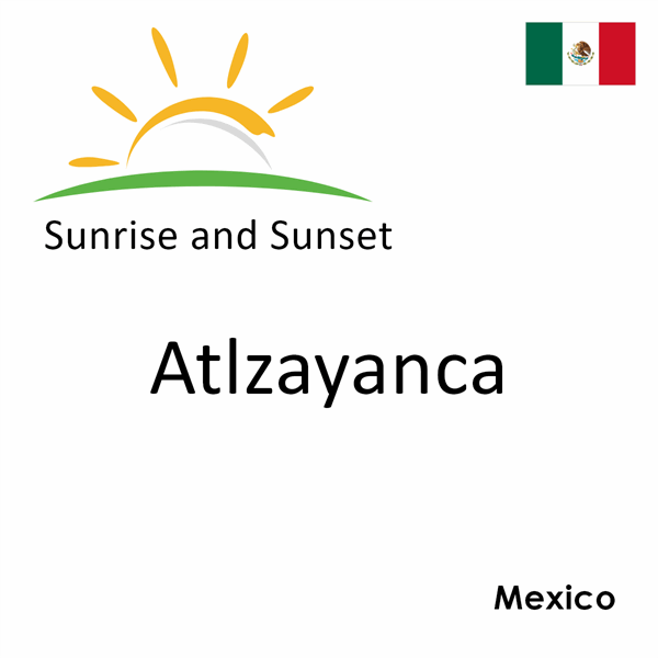 Sunrise and sunset times for Atlzayanca, Mexico