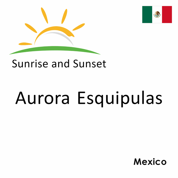 Sunrise and sunset times for Aurora Esquipulas, Mexico