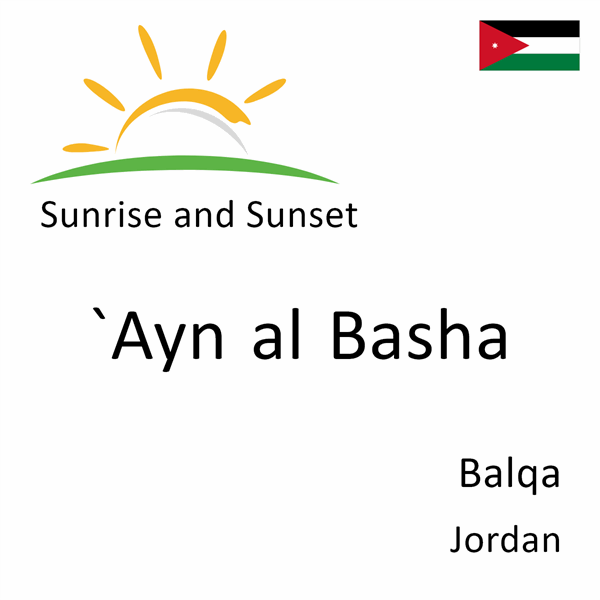 Sunrise and sunset times for `Ayn al Basha, Balqa, Jordan