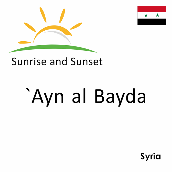 Sunrise and sunset times for `Ayn al Bayda, Syria