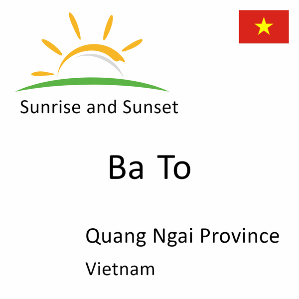 Sunrise and sunset times for Ba To, Quang Ngai Province, Vietnam