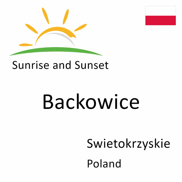 Sunrise and sunset times for Backowice, Swietokrzyskie, Poland