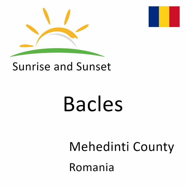 Sunrise and sunset times for Bacles, Mehedinti County, Romania