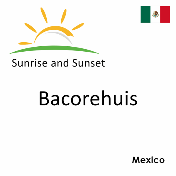 Sunrise and sunset times for Bacorehuis, Mexico