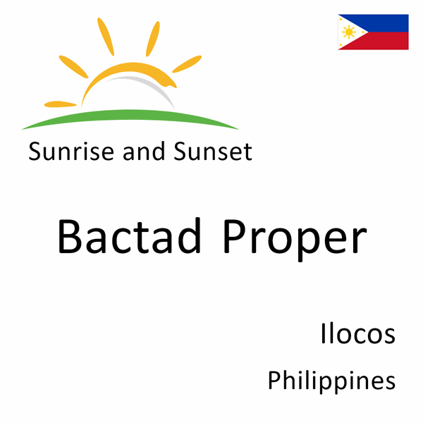 Sunrise and sunset times for Bactad Proper, Ilocos, Philippines