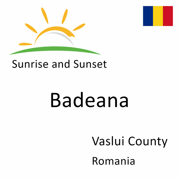 Sunrise and sunset times for Badeana, Vaslui County, Romania