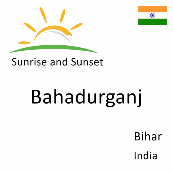 Sunrise and sunset times for Bahadurganj, Bihar, India