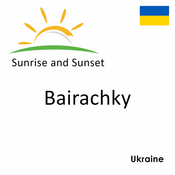 Sunrise and sunset times for Bairachky, Ukraine