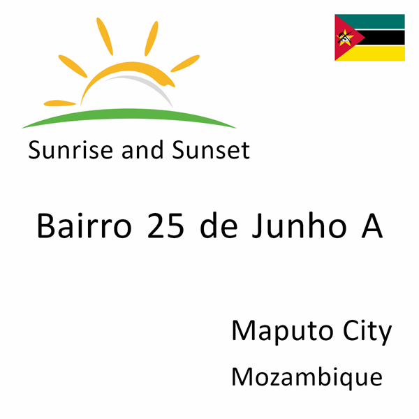Sunrise and sunset times for Bairro 25 de Junho A, Maputo City, Mozambique