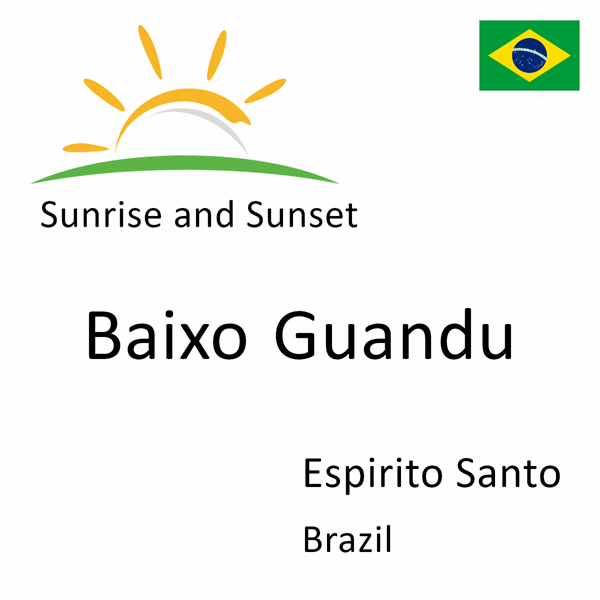 Sunrise and sunset times for Baixo Guandu, Espirito Santo, Brazil