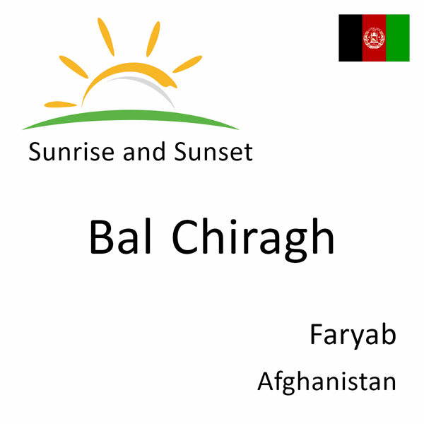 Sunrise and sunset times for Bal Chiragh, Faryab, Afghanistan