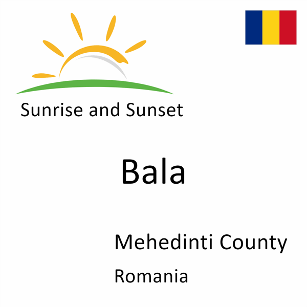 Sunrise and sunset times for Bala, Mehedinti County, Romania