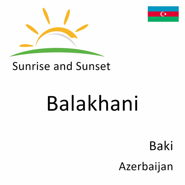 Sunrise and sunset times for Balakhani, Baki, Azerbaijan