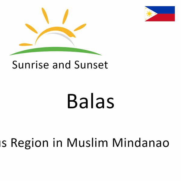 Sunrise and sunset times for Balas, Autonomous Region in Muslim Mindanao, Philippines