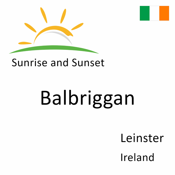 Sunrise and sunset times for Balbriggan, Leinster, Ireland