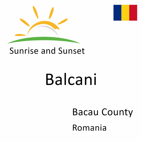 Sunrise and sunset times for Balcani, Bacau County, Romania