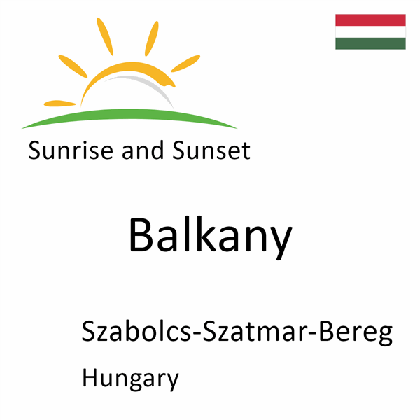 Sunrise and sunset times for Balkany, Szabolcs-Szatmar-Bereg, Hungary