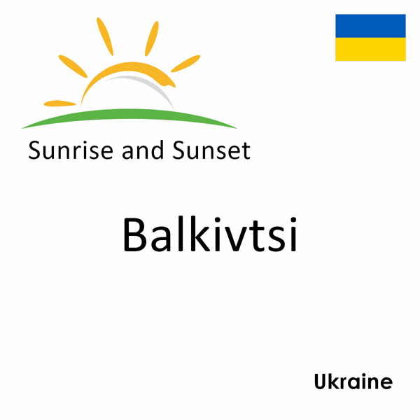 Sunrise and sunset times for Balkivtsi, Ukraine