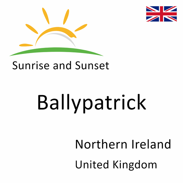 Sunrise and sunset times for Ballypatrick, Northern Ireland, United Kingdom