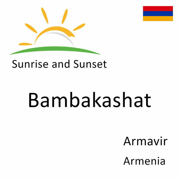 Sunrise and sunset times for Bambakashat, Armavir, Armenia