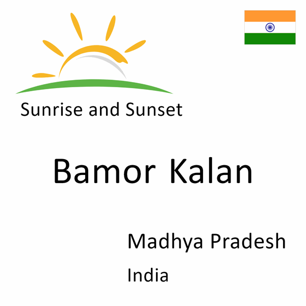 Sunrise and sunset times for Bamor Kalan, Madhya Pradesh, India