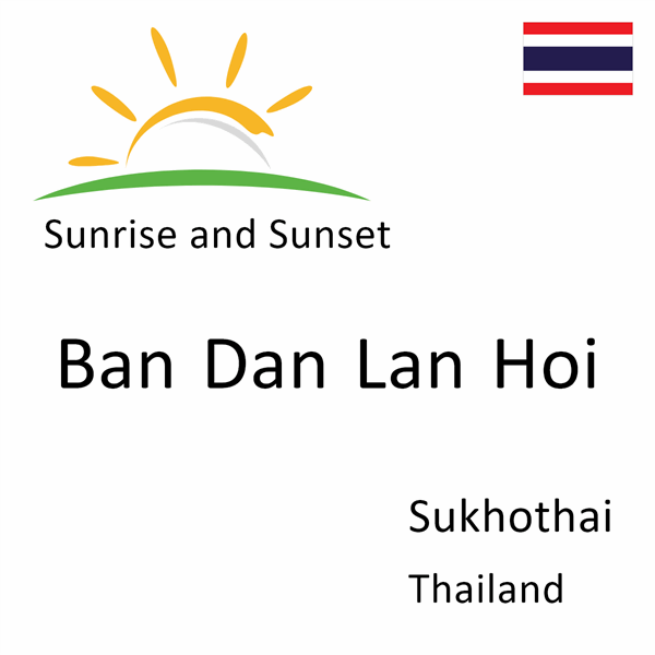 Sunrise and sunset times for Ban Dan Lan Hoi, Sukhothai, Thailand