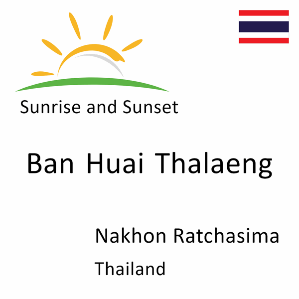 Sunrise and sunset times for Ban Huai Thalaeng, Nakhon Ratchasima, Thailand