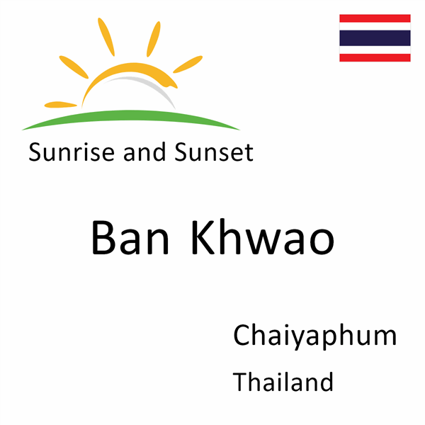 Sunrise and sunset times for Ban Khwao, Chaiyaphum, Thailand