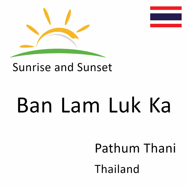 Sunrise and sunset times for Ban Lam Luk Ka, Pathum Thani, Thailand