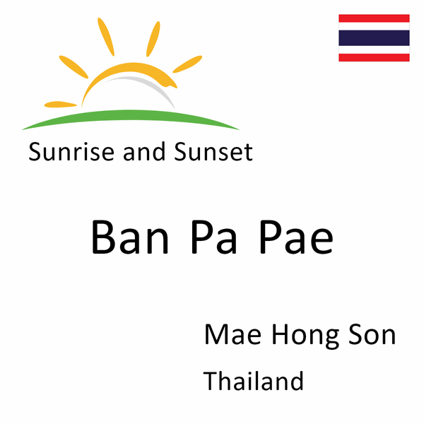 Sunrise and sunset times for Ban Pa Pae, Mae Hong Son, Thailand