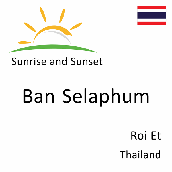Sunrise and sunset times for Ban Selaphum, Roi Et, Thailand