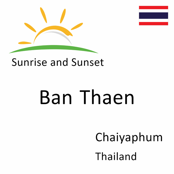 Sunrise and sunset times for Ban Thaen, Chaiyaphum, Thailand
